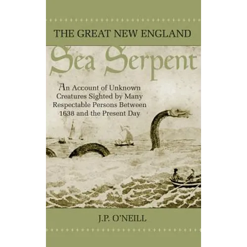 The Great New England Sea Serpent: An Account of Unknown Creatures Sighted by Many Respectable Persons Between 1638 and the Present Day - Hardcover