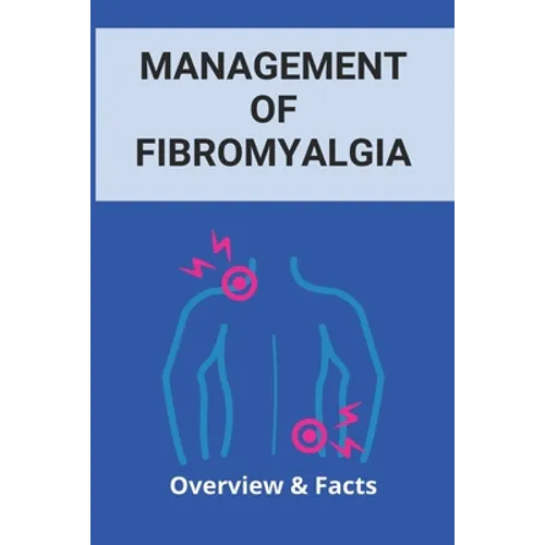 Management Of Fibromyalgia: Overview & Facts: New Fibromyalgia Treatment - Paperback