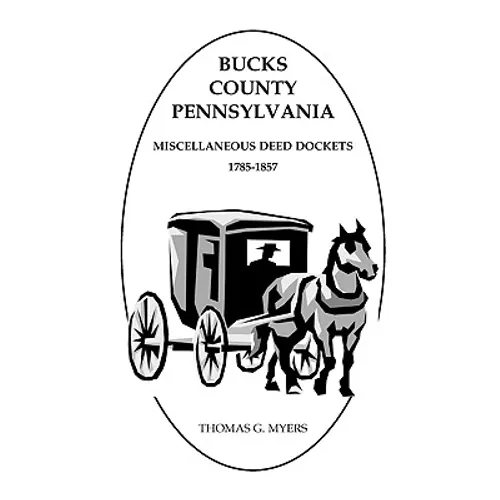 Bucks County, Pennsylvania Miscellaneous Deed Dockets, 1785-1857 - Paperback