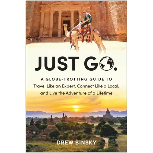 Just Go: A Globe-Trotting Guide to Travel Like an Expert, Connect Like a Local, and Live the Adventure of a Lifetime - Paperback