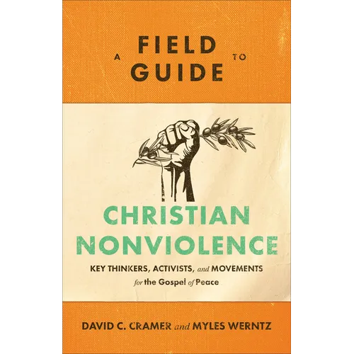 A Field Guide to Christian Nonviolence: Key Thinkers, Activists, and Movements for the Gospel of Peace - Paperback