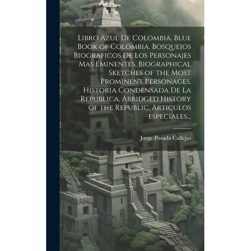 Libro azul de Colombia. Blue book of Colombia. Bosquejos biograficos de los personajes mas eminentes. Biographical sketches of the most prominent pers - Hardcover