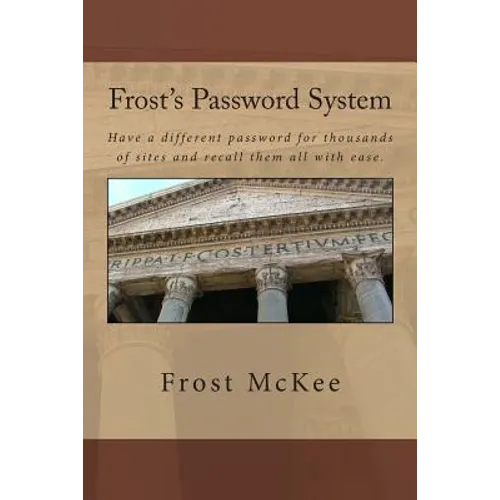Frost's Password System: Have a different password for thousands of sites and recall them all with ease. - Paperback