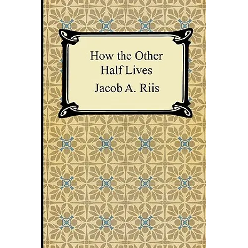 How the Other Half Lives: Studies Among the Tenements of New York - Paperback