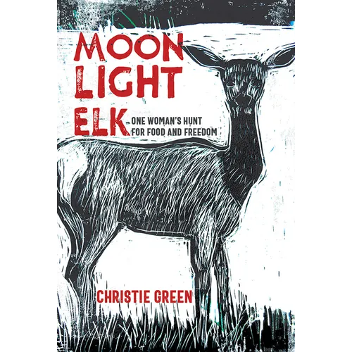 Moonlight Elk: One Woman's Hunt for Food and Freedom - Hardcover