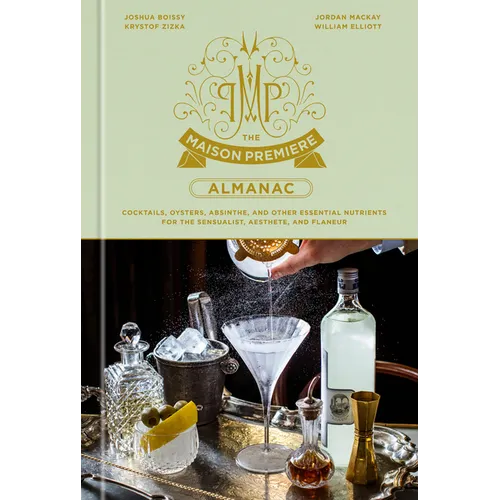 The Maison Premiere Almanac: Cocktails, Oysters, Absinthe, and Other Essential Nutrients for the Sensualist, Aesthete, and Flaneur: A Cocktail Recipe - Hardcover