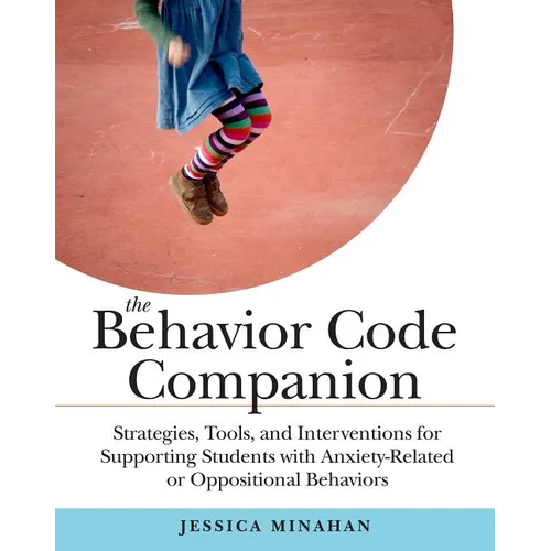 The Behavior Code Companion: Strategies, Tools, and Interventions for Supporting Students with Anxiety-Related or Oppositional Behaviors - Paperback