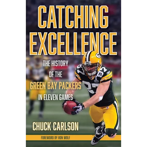 Catching Excellence: The History of the Green Bay Packers in Eleven Games - Hardcover