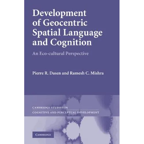 Development of Geocentric Spatial Language and Cognition: An Eco-Cultural Perspective. Pierre R. Dasen, Ramesh C. Mishra - Paperback