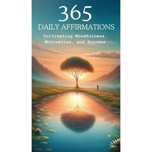 365 Affirmations: Cultivating Mindfulness, Motivation and Success - Hardcover