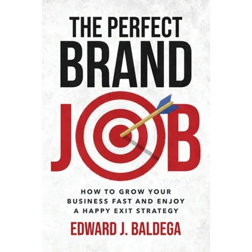 The Perfect Brand Job: How to Grow Your Business Fast and Enjoy a Happy Exit Strategy - Paperback