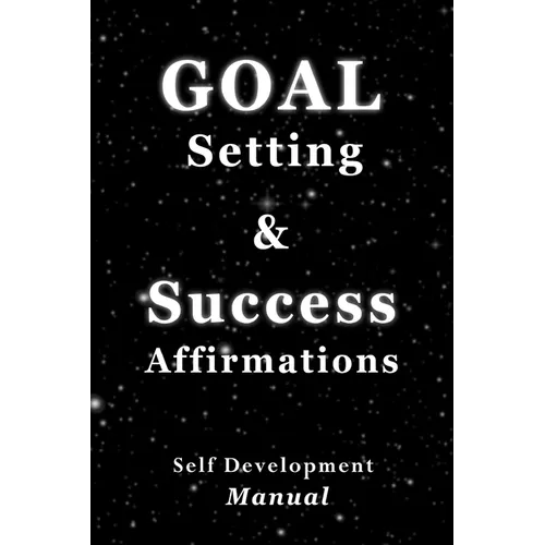 Goal Setting & Success Affirmations Self Development Manual: Manual for goal setting, template for organizing work, and a program of affirmations for - Paperback