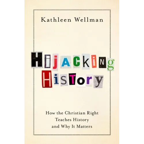 Hijacking History: How the Christian Right Teaches History and Why It Matters - Hardcover