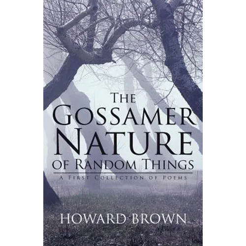 The Gossamer Nature of Random Things: A First Collection of Poems - Paperback
