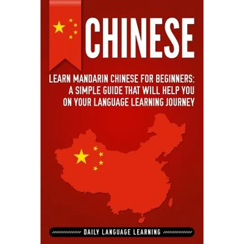 Chinese: Learn Mandarin Chinese for Beginners: A Simple Guide That Will Help You on Your Language Learning Journey - Paperback