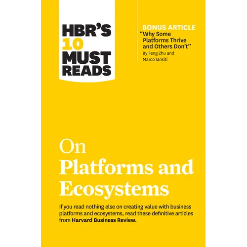 Hbr's 10 Must Reads on Platforms and Ecosystems (with Bonus Article by Why Some Platforms Thrive and Others Don't by Feng Zhu and Marco Iansiti) - Paperback