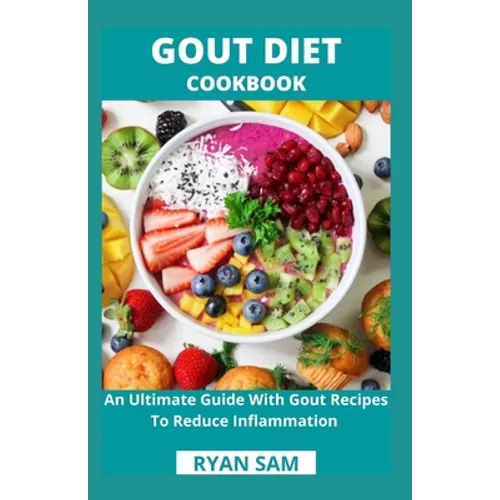 Gout Diet Cookbook: An Ultimate Guide With Gout Recipes To Reduce Inflammation - Paperback
