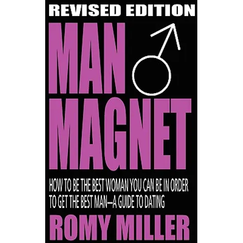 Man Magnet: How to Be the Best Woman You Can Be in Order to Get the Best Man-A Guide to Dating (Revised Edition) - Paperback