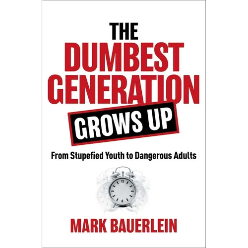 The Dumbest Generation Grows Up: From Stupefied Youth to Dangerous Adults - Hardcover