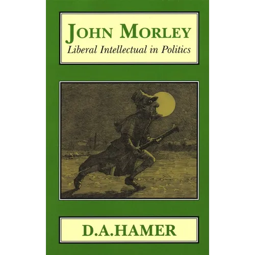 John Morley: Liberal Intellectual in Polotics - Paperback