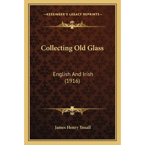 Collecting Old Glass: English And Irish (1916) - Paperback