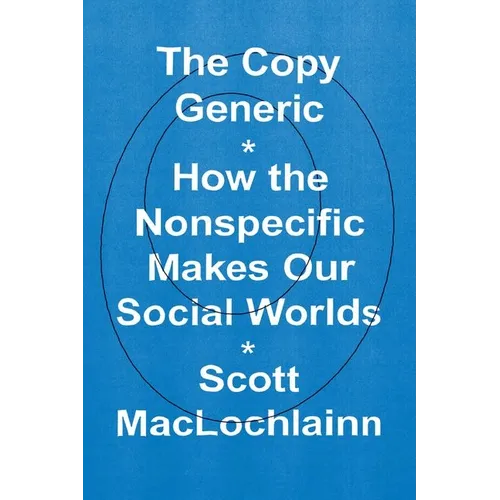 The Copy Generic: How the Nonspecific Makes Our Social Worlds - Hardcover