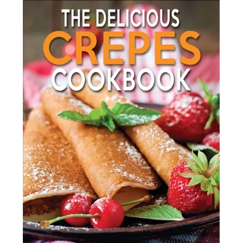 The Delicious Crepes Cookbook: Book 2, Quick and Easy, Coobook for Beginners - Paperback