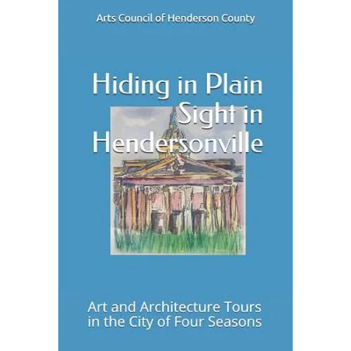 Hiding In Plain Sight in Hendersonville: Art and Architecture Tours in the City of Four Seasons - Paperback