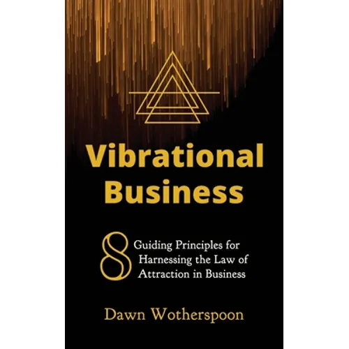 Vibrational Business: 8 Guiding Principles for Harnessing the Law of Attraction in Business - Paperback