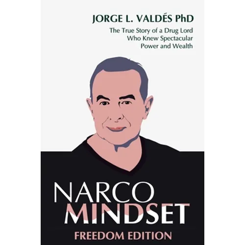 Narco Mindset: Freedom Edition: The True Story of a Drug Lord Who Knew Spectacular Power and Wealth - Paperback