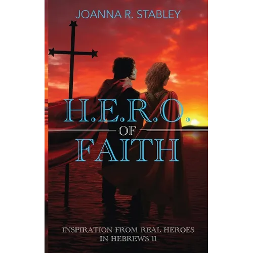H.E.R.O. of Faith: Inspiration From Real Heroes in Hebrews 11 - Paperback