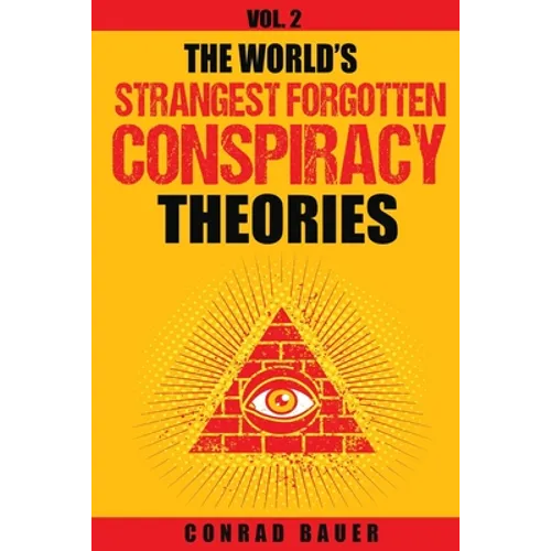 The World's Strangest Forgotten Conspiracy Theories: Vol. 2 - Paperback