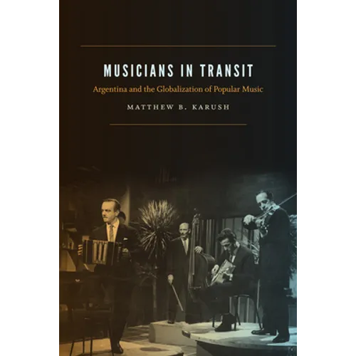 Musicians in Transit: Argentina and the Globalization of Popular Music - Hardcover