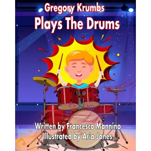 Gregory Krumbs Plays The Drums: Music Education Books For Kids - Story Book For Music Class - Paperback