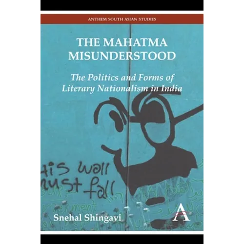 The Mahatma Misunderstood: The Politics and Forms of Literary Nationalism in India - Paperback