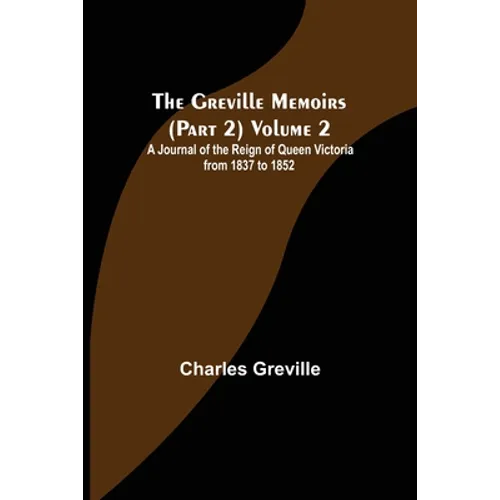 The Greville Memoirs (Part 2) Volume 2; A Journal of the Reign of Queen Victoria from 1837 to 1852 - Paperback