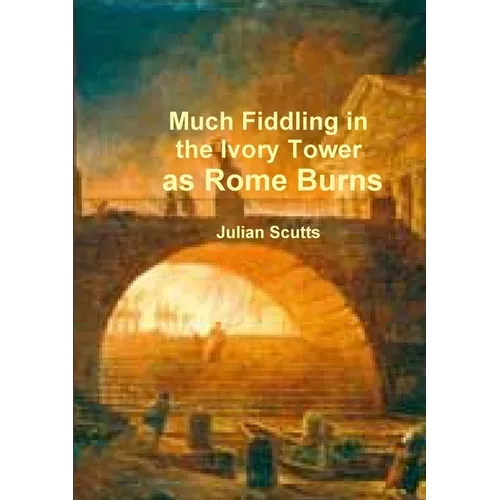 Much Fiddling in the Ivory Tower as Rome Burns - Paperback