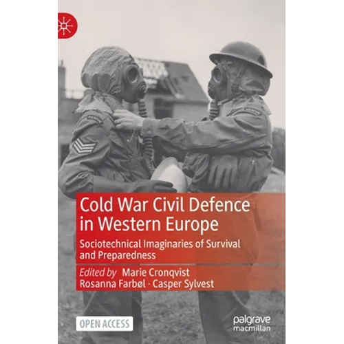 Cold War Civil Defence in Western Europe: Sociotechnical Imaginaries of Survival and Preparedness - Hardcover