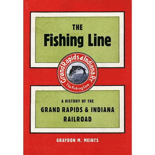 The Fishing Line: A History of the Grand Rapids & Indiana Railroad - Paperback