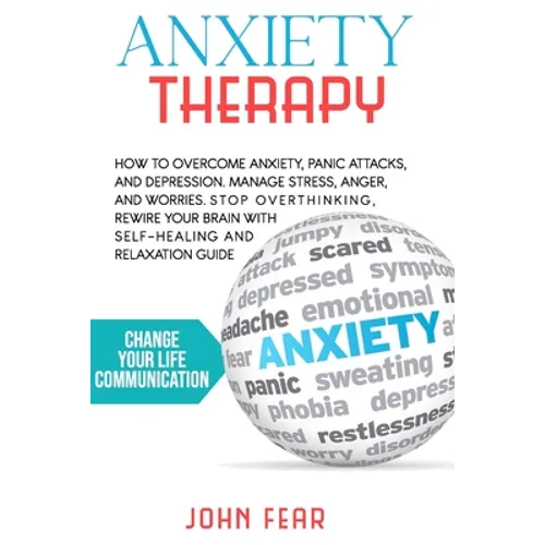 Anxiety Therapy: How To Overcome Anxiety, Panic Attacks and Depression. Manage Stress, Anger and Worries. Stop Overthinking, Rewire You - Paperback