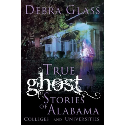 True Ghost Stories of Alabama Colleges and Universities - Paperback