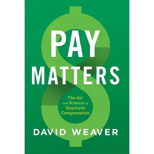 Pay Matters: The Art and Science of Employee Compensation - Hardcover