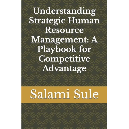Understanding Strategic Human Resource Management: A Playbook for Competitive Advantage - Paperback