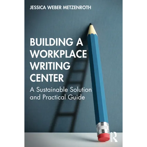 Building a Workplace Writing Center: A Sustainable Solution and Practical Guide - Paperback