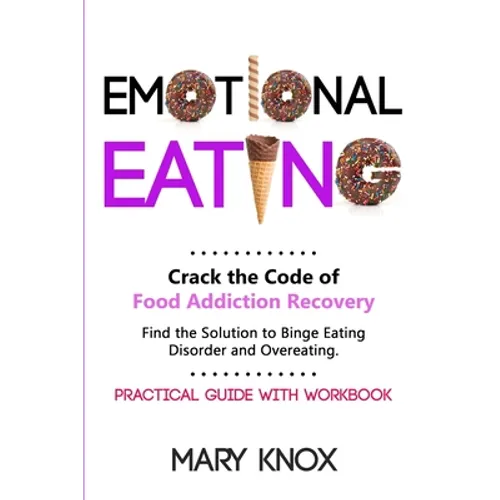 Emotional Eating: Crack the Code of Food Addiction Recovery. Find the Solution to Binge Eating Disorder and Overeating. Practical Guide with Workbook. - Paperback