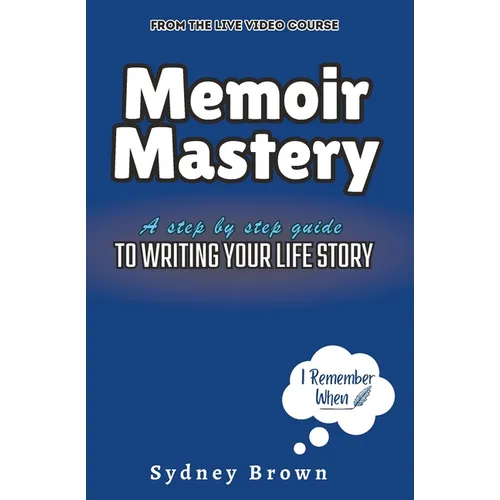 Memoir Mastery: A Step-by-Step Guide to Writing Your Life Story - Paperback