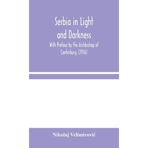 Serbia in Light and Darkness: With Preface by the Archbishop of Canterbury, (1916) - Hardcover