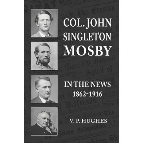 Col. John Singleton Mosby In The News 1862-1916 - Paperback