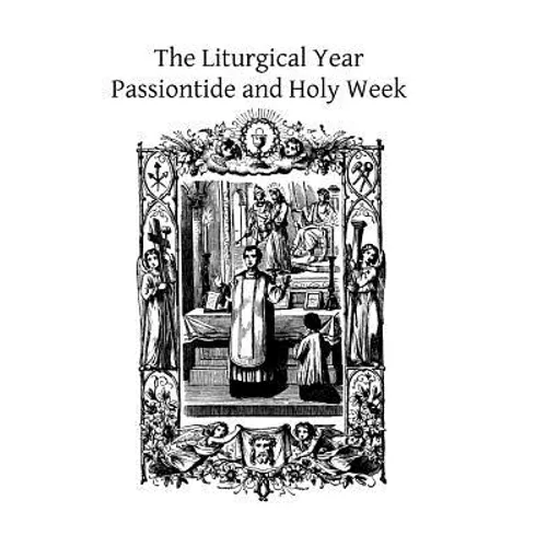 The Liturgical Year: Passiontide and Holy Week - Paperback