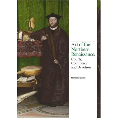 Art of the Northern Renaissance: Courts, Commerce and Devotion - Hardcover
